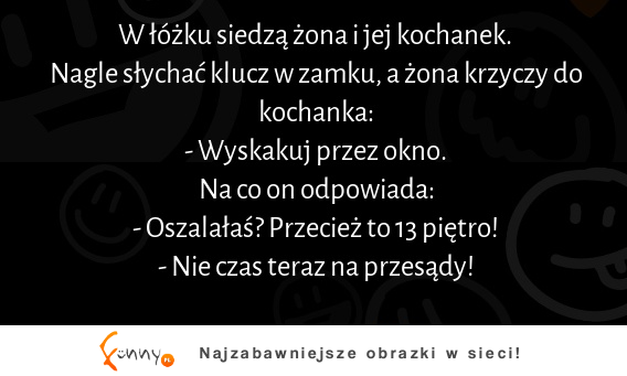 W łóżku siedzą żona i jej kochanek, nagle słychać klucz w zamku :D