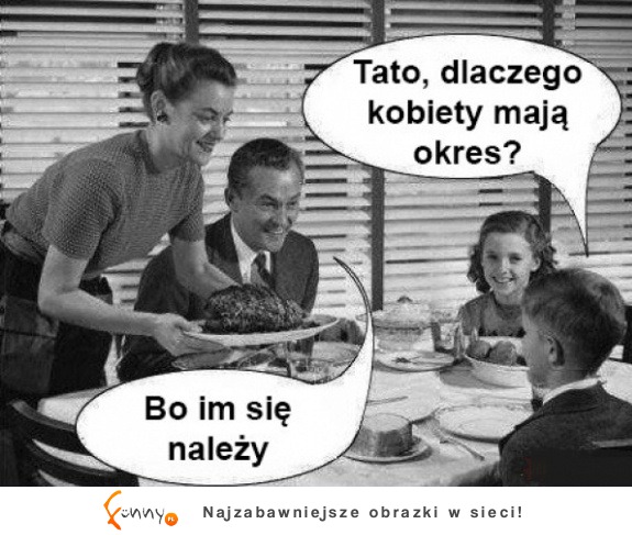 Tato, dlaczego kobiety mają okres? :D