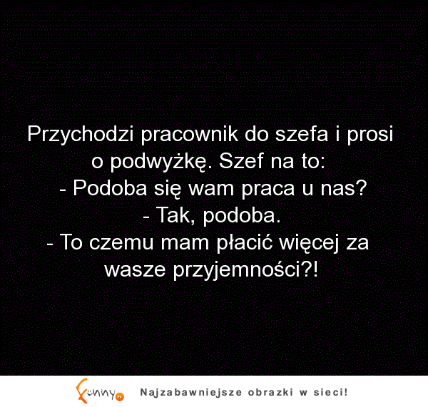 Pracownik poprosił szefa o podwyżkę i nie zgadniecie co XD szef oczywiście sie wykręca ale w jakim stylu!!!