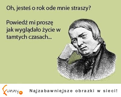 Jesteś rok starszy :-)