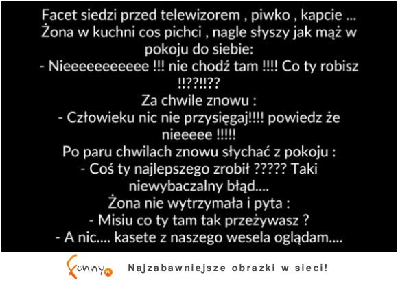 Hahaha MEGA KAWAŁ!!! Zobacz co on tak przeżywał :D (chyba każdy facet tak ma )