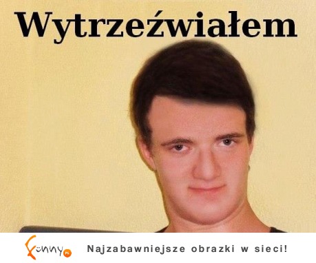 Wytrzeźwiałem :D