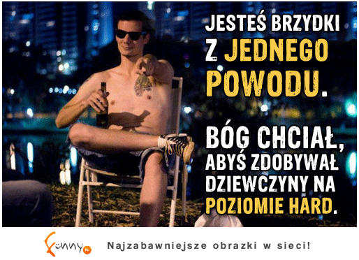 Jesteś brzydki, ponieważ...