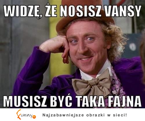 Widzę, że nosisz Vansy :D