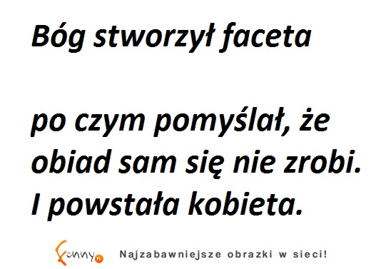 Bóg stworzył faceta, po czym pomyślał, że...