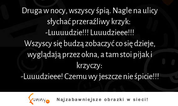 Druga w nocy, wszyscy śpią. Nagle na ulicy słychać przerazliwy krzyk :D