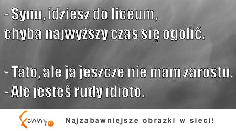 Synu idziesz do liceum chyba najwyższy czas się ogolić