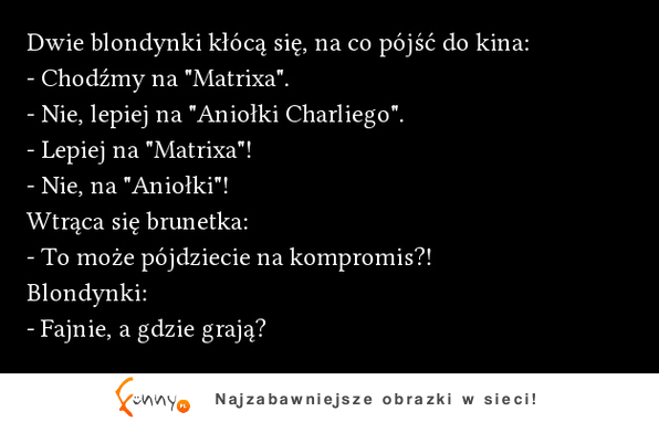 Dwie blondynki kłócą się, na co pójść do kina, mega kawał! :)