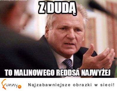 Pan prezydent prawdę Ci powie XD