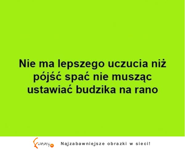 Nie ma lepszego uczucia niż...