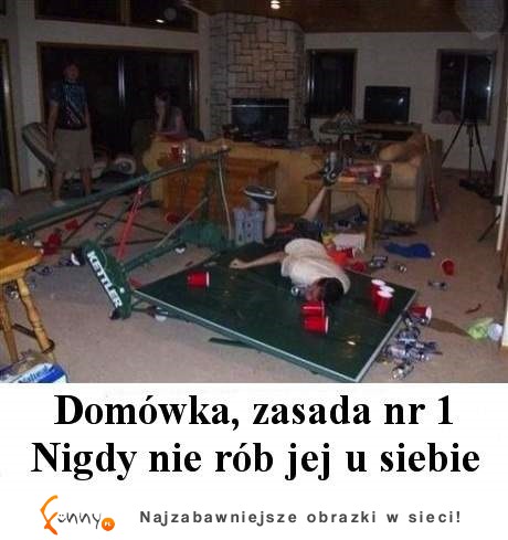 Domówka, zasada nr 1 :)