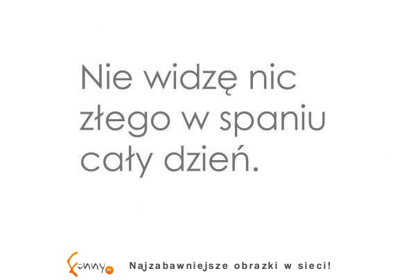 Nie widzę nic złego w spaniu...