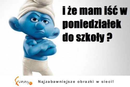 I że mam isć w ponidziałek do szkoły?