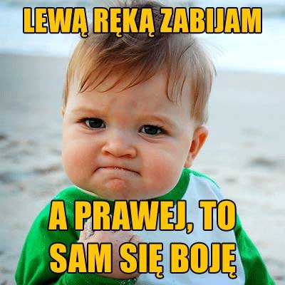 Lewą ręką zabijam...