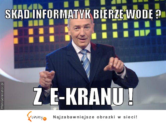 Skąd informatyk bierze wodę? ;D