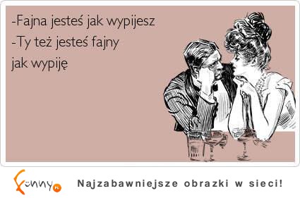 Fajna jesteś jak wypijesz!