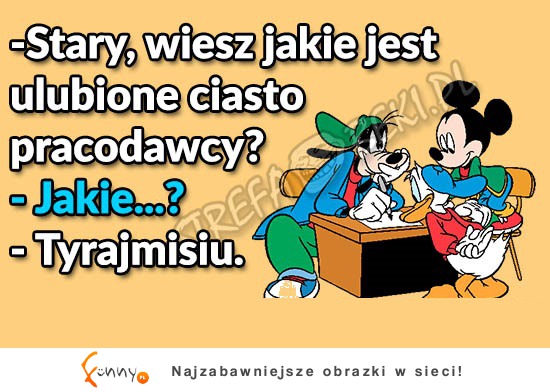 Wiesz jakie jest ulubione ciasto pracodawcy. ;)