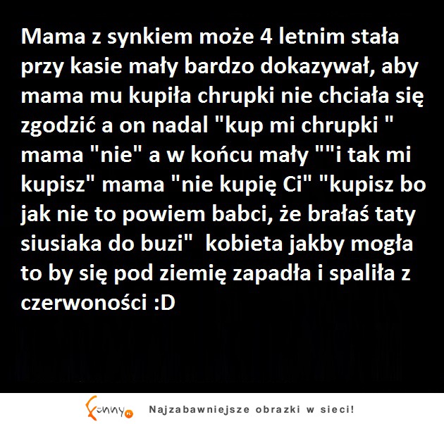 Mama z synkiem może 4 letnim stała przy kasie... :D