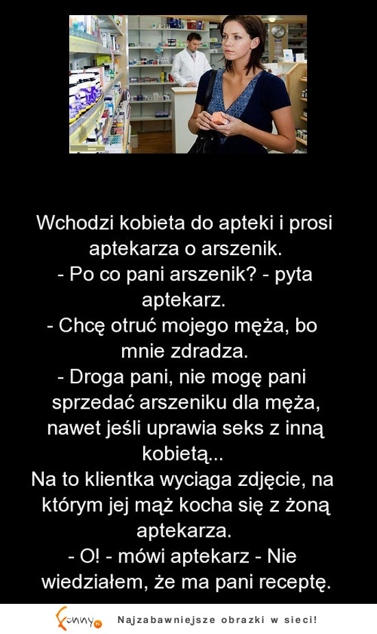 Do apteki przychodzi kobieta i szuka trucizny, żeby.. Ale OSTRA KOBIETA! :D