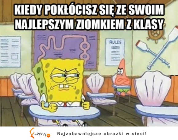 kiedy pokłócisz się z najlepszym ziomkiem z klasy