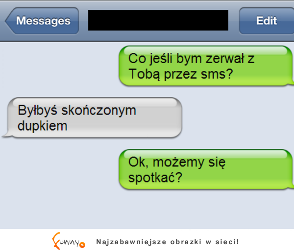 Co jeśli bym zerwał z tobą przez sms? Cwaniaczek :D