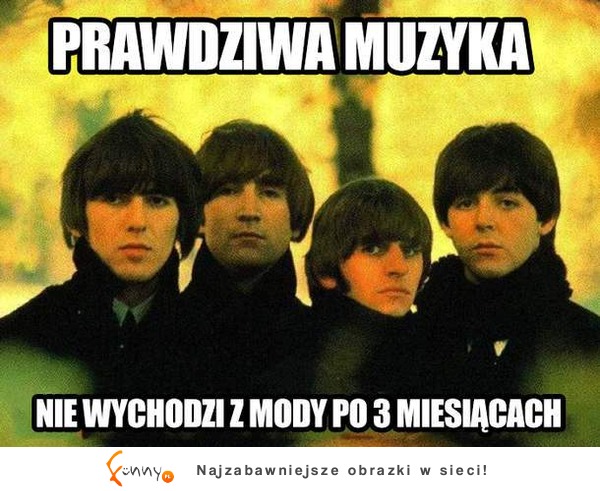 Prawdziwa muzyka jest na lata, nie na ... ;)