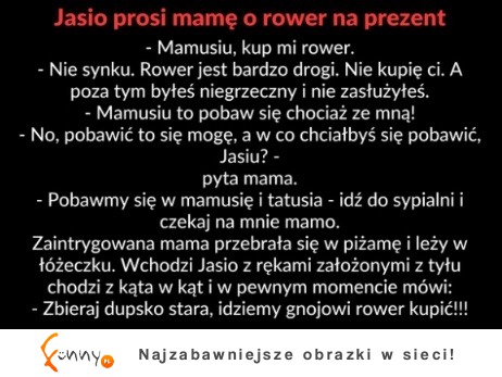 Jasiu bardzo chciał dostać rower. Wymyslił sposób aby go dostać xD