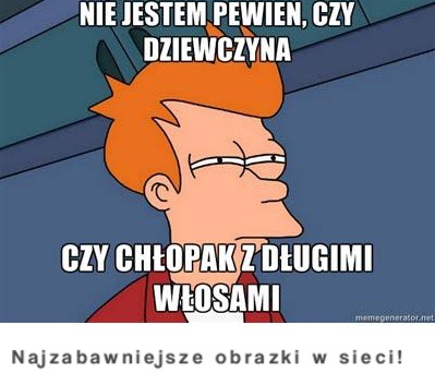 Nie jestem pewien, czy dziewczyna :D