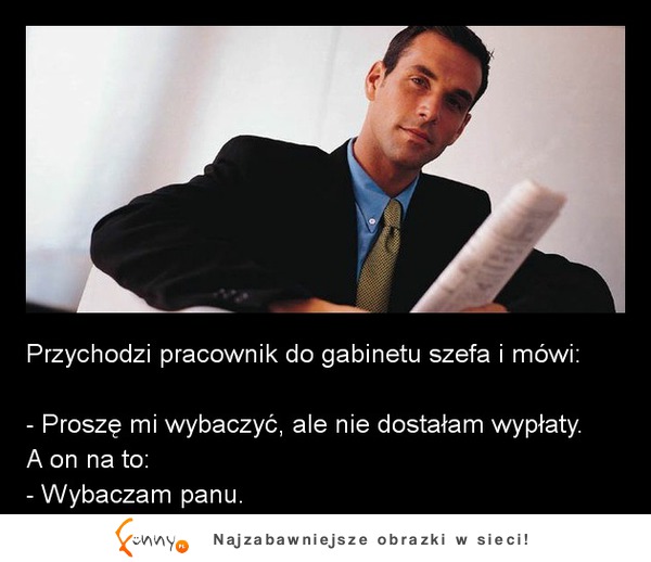 Przychodzi pracownik do gabinetu szefa i mówi! Proszę mi wybaczyć, ale nie dostałam wypłaty! ZOBACZ reakcję szefa :)