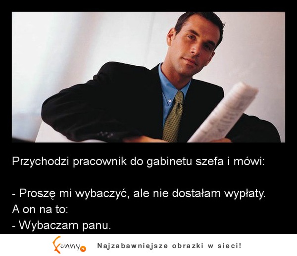 Przychodzi pracownik do gabinetu szefa i mówi! Proszę mi wybaczyć, ale nie dostałam wypłaty! ZOBACZ reakcję szefa :)