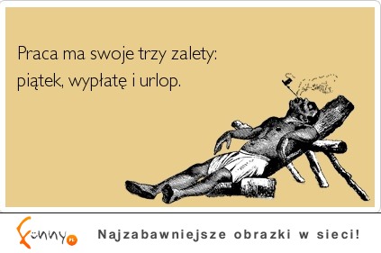 Trzy zalety pracy ;D