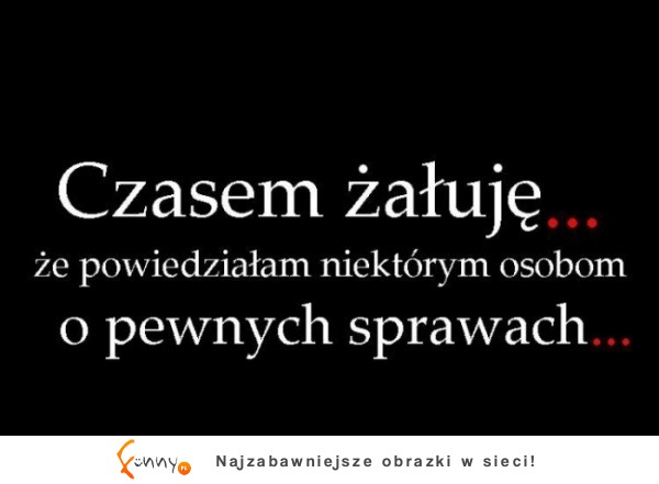 Czasem żałuję...