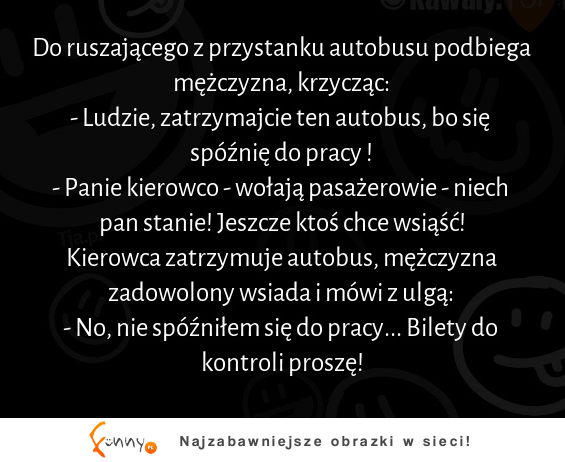 Do ruszającego z przystanku autobusu podbiega mężczyzna krzycząc :D