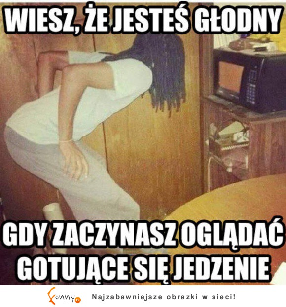 I wiesz, że zgłodniałeś