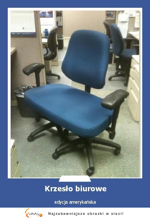 OMG :O To już produkują takie krzesła dla Amerykanów?!