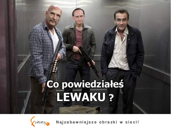 Co powiedziałeś LEWAKU? :)