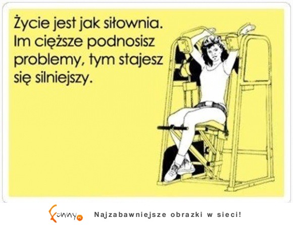 życie jest jak siłownia.