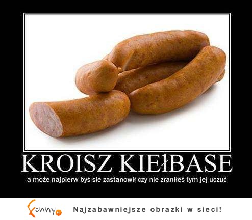 Kroisz kiełbasę, a może najpierw...