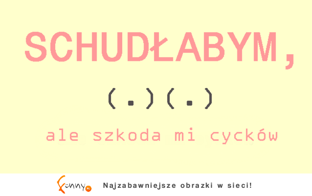 Schudłabym, ale szkoda mi...