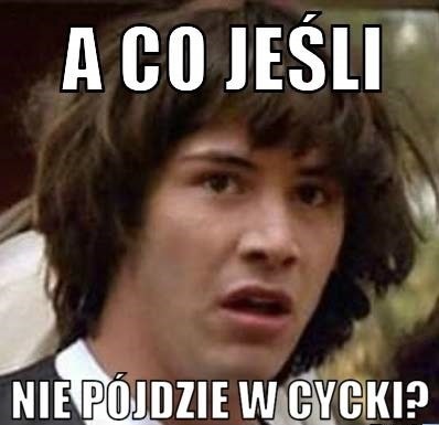 A co jeśli nie...