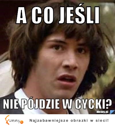 A co jeśli te całe jedzenie nie pójdzie w ...