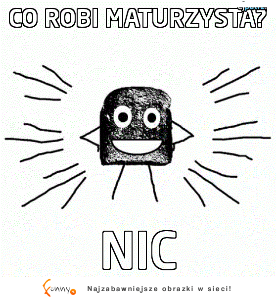 Co robi maturzysta? :D