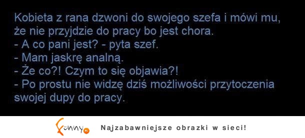 Dlaczego nie może przyjść do pracy? Bo ma jaskrę analną, czyli... ;D