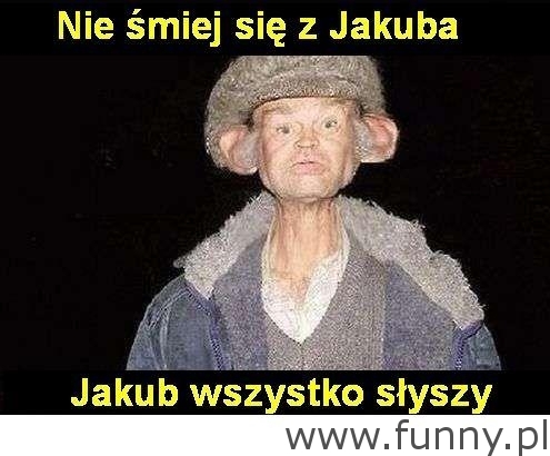 Jakub wszystko slyszy