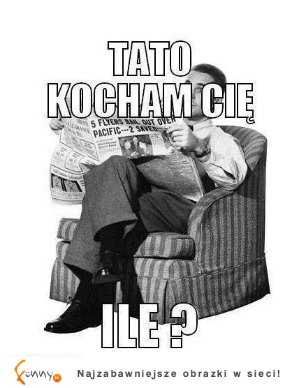 Tato KOCHAM CIĘ ALE... :D