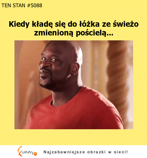 Kiedy kładę się do łóżka ze świeżo zmienioną pościelą... :D