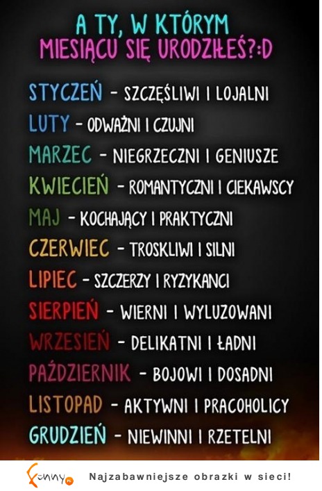 A  wy  którego miesiąca się urodziliście? :D