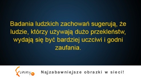 Według badań, ludzie, którzy używają dużo przekleństwa, wydają się być...