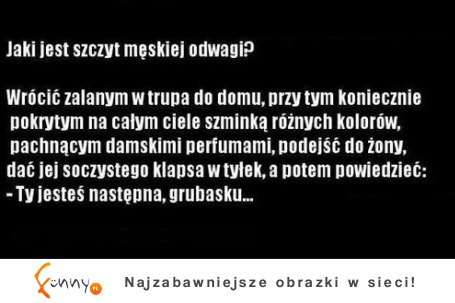 Jak jest szczyt męskiej odwagi? :)