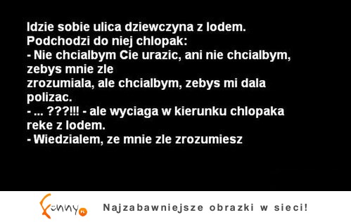 Idzie sobie ulicą dziewczyna z lodem i podchodzi do niej chłopak... ;D